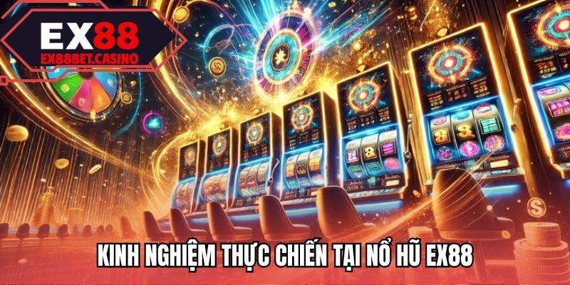 Kinh nghiệm thực chiến tại nổ hũ EX88
