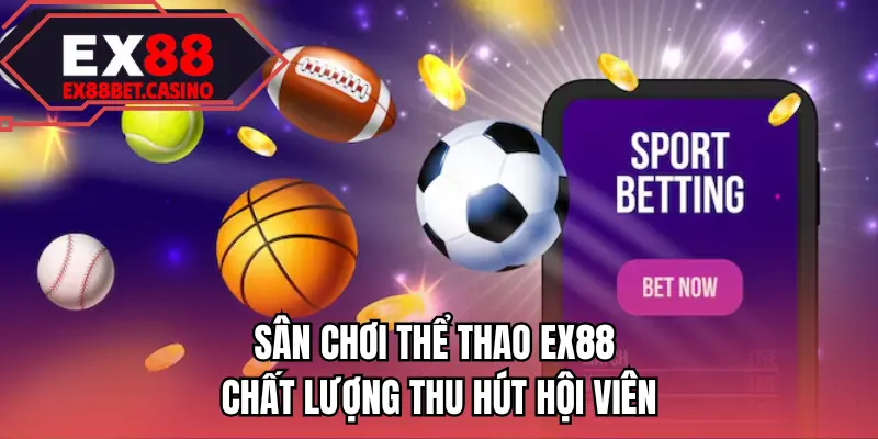Sân chơi thể thao EX88 chất lượng thu hút hội viên